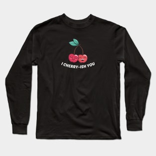 I Cherry-ish You - Cherry Pun Long Sleeve T-Shirt